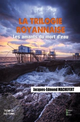 La trilogie royannaise. Vol. 1. Les amants du mort d'eau - Jacques-Edmond Machefert
