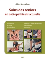 Soins des seniors en ostéopathie structurelle. Les concepts, le crâne, les membres, le bassin, le thorax, les vertèbres, le petit bassin, les viscères - Gilles Boudéhen