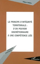 Le principe d'intégrité territoriale : d'un pouvoir discrétionnaire à une compétence liée - Philippe Chrestia