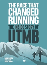 The race that changed running : the inside story of UTMB - Doug Mayer