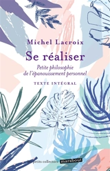 Se réaliser : petite philosophie de l'épanouissement personnel : texte intégral - Michel Lacroix
