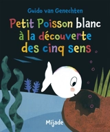Petit poisson blanc à la découverte des cinq sens - Guido Van Genechten
