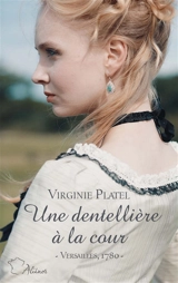 Une dentellière à la cour : Versailles, 1780 - Virginie Platel