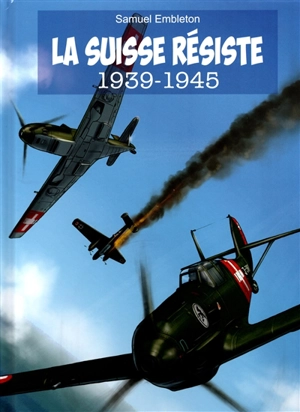 La Suisse résiste : 1939-1945 - Samuel Embleton