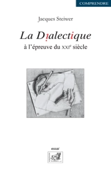 La dialectique : à l'épreuve du XXIe siècle : essai - Jacques Steiwer
