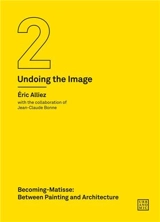 Becoming Matisse : Between Painting and Architecture (Undoing the Image 2) - Eric Alliez