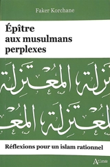Epitre aux musulmans perplexes : réflexions pour un islam rationnel - Faker Korchane