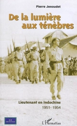 De la lumière aux ténèbres : lieutenant en Indochine : 1951-1954 - Pierre Jenoudet