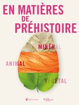 En matières de préhistoire : minéral, animal, végétal