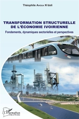 Transformation structurelle de l'économie ivoirienne : fondements, dynamiques sectorielles et perspectives - Théophile Ahoua N'Doli