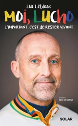 Moi, Lucho : l'important, c'est de rester vivant - Luc Leblanc