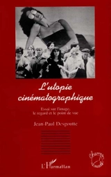 L'utopie cinématographique : essai sur l'image, le regard et le point de vue - Jean-Paul Desgoutte
