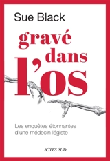 Gravé dans l'os : les enquêtes étonnantes d'une médecin légiste - Sue Black