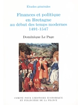 Finances et politique en Bretagne au début des temps modernes 1491-1547 : étude d'un processus d'intégration au royaume de France - Dominique Le Page