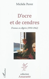 D'ocre et de cendres : femmes en Algérie (1950-1962) - Michèle Perret