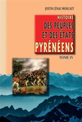 Histoire des peuples et des Etats pyrénéens (France et Espagne). Vol. 4 - Justin Cénac-Moncaut