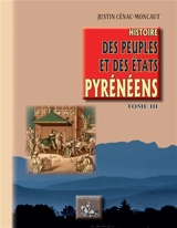 Histoire des peuples et des Etats pyrénéens (France & Espagne). Vol. 3 - Justin Cénac-Moncaut