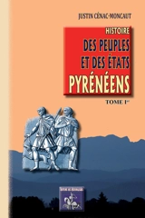 Histoire des peuples et des Etats pyrénéens (France & Espagne). Vol. 1 - Justin Cénac-Moncaut