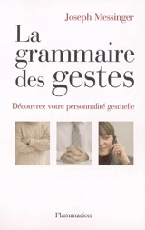 La grammaire des gestes : découvrez votre personnalité gestuelle - Joseph Messinger