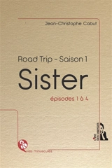 Road trip : saison 1. Sister : prologue, épisodes 1 à 4 - Jean-Christophe Cabut