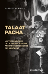 Talaat Pacha : l'autre fondateur de la Turquie moderne, architecte du génocide des Arméniens - Hans-Lukas Kieser