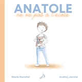 Anatole ne va pas à l'école - Marie Marchal