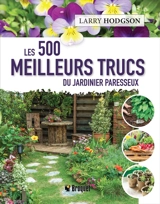 Les 500 meilleurs trucs du jardinier paresseux - Larry Hodgson