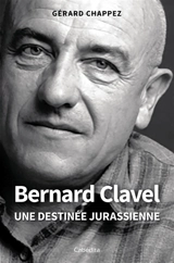 Bernard Clavel : une destinée jurassienne - Gérard Chappez