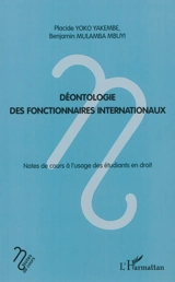 Déontologie des fonctionnaires internationaux : notes de cours à l'usage des étudiants en droit - Placide Yoko Yakembe