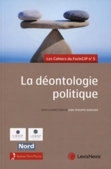 La déontologie politique : 20, 21 et 22 juin 2019 - Forum international sur la Constitution et les institutions politiques (5 ; 2019 ; Lille)