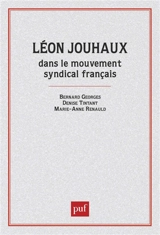 Léon Jouhaux dans le mouvement syndical français - Bernard Georges