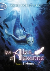 Les ailes d'Alexanne. Vol. 6. Sirènes - Anne Robillard