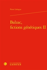 Balzac, fictions génétiques. Vol. 2 - Pierre Laforgue
