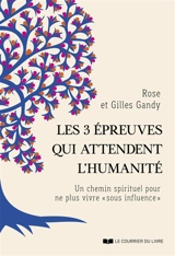 Les 3 épreuves qui attendent l'humanité : un chemin spirituel pour ne plus vivre sous influence - Rose Gandy