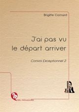 Convoi exceptionnel. Vol. 2. J'ai pas vu le départ arriver - Brigitte Comard