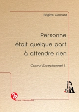 Convoi exceptionnel. Vol. 1. Personne était quelque part à attendre rien - Brigitte Comard