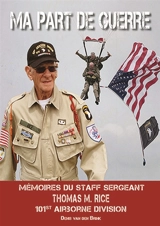 Ma part de guerre : Mémoire du Staff Sergeant Thomas M. Rice 101st Airborne Division - Denis Van den Brink