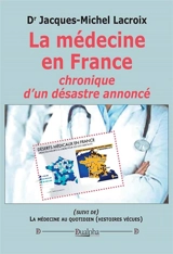 La médecine en France : chronique d'un désastre annoncé. La médecine au quotidien : histoires vécues - Jacques-Michel Lacroix