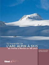 La traversée de l'arc alpin à skis : de Vienne à Menton en 100 jours - Frédéric Chevaillot