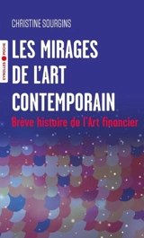 Les mirages de l'art contemporain : brève histoire de l'art financier - Christine Sourgins