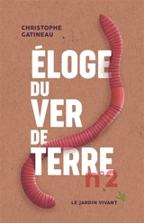Eloge du ver de terre. Vol. 2 - Christophe Gatineau