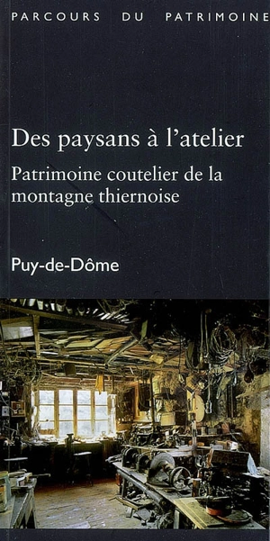 Des paysans à l'atelier : patrimoine coutelier de la montagne thiernoise : Puy-de-Dôme - Auvergne. Service régional de l'Inventaire général du patrimoine culturel