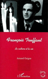 François Truffaut : la culture et la vie - Arnaud Guigue