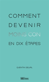 Comment devenir moins con en dix étapes - Quentin Delval