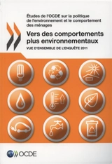 Etudes de l'OCDE sur la politique de l'environnement et le comportement des ménages : vers des comportements plus environnementaux : vue d'ensemble de l'enquête 2011 - Organisation de coopération et de développement économiques