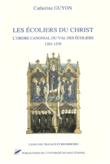 Les écoliers du Christ : l'ordre canonial du Val des écoliers, 1201-1539 - Catherine Guyon