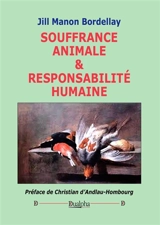 Souffrance animale & responsabilité humaine - Jill Manon Bordellay