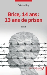 Brice, 14 ans : 13 ans de prison : récit - Patrice Roy
