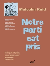Notre parti est pris : un jeune reporter chez les écrivains révolutionnaires du Québec, 1963-1970 - Malcolm Reid