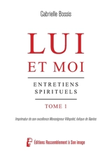 Lui et moi : entretiens spirituels. Vol. 1 - Gabrielle Bossis
